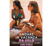 Andare in Vacanza da Solo: Romanzo Erotico con Sesso Esplicito - per Adulti