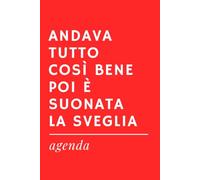 ANDAVA TUTTO COSI' BENE POI E' SUONATA LA SVEGLIA - Agenda Ironica Universale | Idea Regalo Divertente per amici, colleghi, familiari: Diario ... - Senza date preimpostate - Formato A5