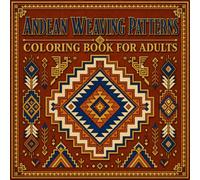 Andean Weaving Patterns Coloring Book for Adults: Explore the Ancient Folk Textile Art of the Andes Through 40 Traditional Peruvian and Bolivian Geometric Designs