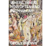 Cecily Brown: Where, When, How Often and With Whom