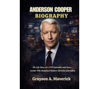 ANDERSON COOPER BIOGRAPHY: The life story of a CNN journalist and news anchor who redefined modern television journalism