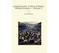 Andersonville: A Story of Rebel Military Prisons - Volume 1