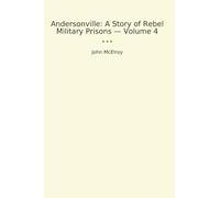 Andersonville: A Story of Rebel Military Prisons - Volume 4