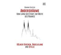 Andersräume - Vom Lärm der Stadt zur Weite des Raumes: Kölner Kirchen, Orgelklang und Stille
