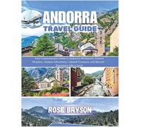 ANDORRA TRAVEL GUIDE 2026: Your Comprehensive Guide to Andorra’s Ski Resorts, Natural Wonders, Outdoor Adventures, Cultural Treasures, and Beyond - Experience Like a Local