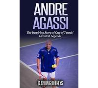 Andre Agassi: The Inspiring Story of One of Tennis' Greatest Legends