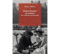 André Antoine Au Cinéma - Une Méthode Expérimentale