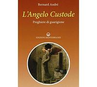 André, B: L'angelo Custode. Preghiere Di Guarigione