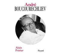André Boucourechliev - Alain Poirier - Fayard - broché - Biographie