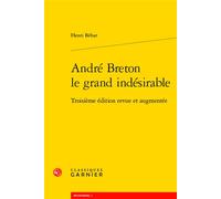 André Breton le grand indésirable Troisième édition revue et augmentée - Henri Béhar - Classiques Garnier - broché - Essai