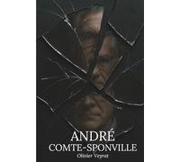 André Comte-Sponville : ce qu'il faut vraiment savoir: Découvrez comment André Comte-Sponville, philosophe de la fidélité et de la lucidité, a ... et la vie, osant une sagesse sans illusions