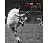 André cros, photographe de terrains - clichés de rugby 1945-1988 Pierre Gastou (Auteur)