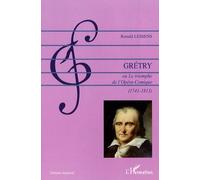 André-Ernest-Modeste Grétry - Ou Le Triomphe De L'opéra-Comique (1741-1813)