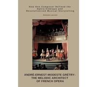 André-Ernest-Modeste Grétry: The Melodic Architect of French Opera: How One Composer Defined the Opéra-Comique and Revolutionized Musical Storytelling