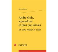 André Gide, aujourd'hui et plus que jamais Et nunc manet in vobis - Evelyne Méron - Classiques Garnier - broché - Essai