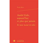 André Gide, aujourd'hui et plus que jamais Et nunc manet in vobis - Evelyne Méron - Classiques Garnier - relié - Essai
