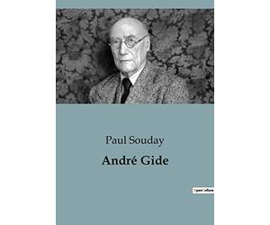 André Gide: Exploration des oeuvres et de la pensée d'André Gide par Paul Souday