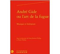 André Gide ou l'art de la fugue Collectif (Auteur), Peter Schnyder (Collection dirigée par), Pierre Thilloy (Editeur du volume), Greta Komur-Thilloy (Editeur du volume)