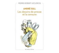 André Gill Les dessins de presse et la censure - Pierre-Robert Leclercq - Belles Lettres - broché - Biographie