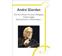 André Giordan: Chercheur, Passeur de savoirs, Pédagogue, Citoyen engagé, Niçois passionné, « Patientologue »