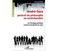André Gorz Portrait Du Philosophe En Contrebandier - Ou L'écologie Politique Comme Reconquête Du Sujet