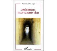 Andre Hardellet : Une Oeuvre Hors Du Siecle