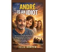 André Is an Idiot: The Irreverent, Heartbreaking Chronicle of André Ricciardi’s Final Journey - with His Wife Janice and Their Daughters by His Side - as He Confronts Life, Death, and Laughter