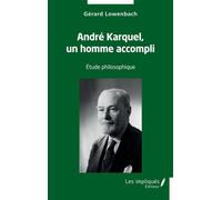 André Karquel, un homme accompli Etude philosophique - Gérard Lowenbach - Les Impliqués - broché - Etude