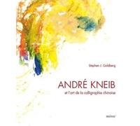 André Kneib Et L'art De La Calligraphie Chinoise - L'éclat De La Couleur, L'effervescence De L'encre