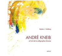 André Kneib Et L'art De La Calligraphie Chinoise - L'éclat De La Couleur, L'effervescence De L'encre