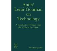 André Leroi-gourhan on Technology: A Selection of Writings from the 1930s to the 1960s