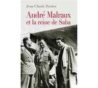 André Malraux et la reine de Saba Jean-Claude Perrier (Auteur)