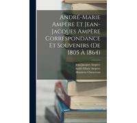 André-Marie Ampère Et Jean-Jacques Ampère Correspondance Et Souvenirs (De 1805 À 1864)