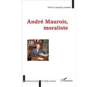 Thierry Jacques Laurent – André Maurois, moraliste – Biographie – Broché
