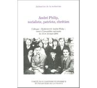 ANDRÉ PHILIP, SOCIALISTE, PATRIOTE, CHRÉTIEN: COLLOQUE REDÉCOUVRIR ANDRÉ PHILIP TENU À L'ASSEMBLÉE NATIONALE LES 13 ET 14 MARS