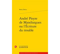 André Pieyre de Mandiargues ou l'Écriture du trouble - Bahia Dalens - Classiques Garnier - broché - Etude