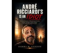 ANDRÉ RICCIARDI’S IS AN IDIOT: The Untold Journey of Misunderstood Genius, Hidden Strengths, Humor, Regret, and Confronting Stage IV Cancer