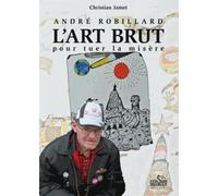 André Robillard, l'art brut pour tuer la misère
