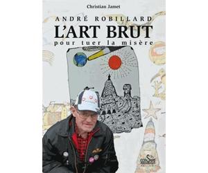 André Robillard, l'art brut pour tuer la misère
