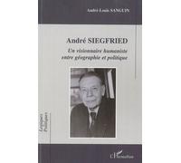 André Siegfried Un visionnaire humaniste entre géographie et politique - André-Louis Sanguin - L'harmattan - broché - Essai