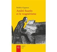 André Suarès et le wagnérisme Frédéric Gagneux (Auteur)