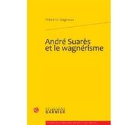 André Suarès et le wagnérisme Frédéric Gagneux (Auteur), Didier Alexandre (Direction), Dominique Rabaté (Direction)