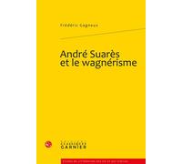 André Suarès et le wagnérisme - Frédéric Gagneux - Classiques Garnier - broché - Essai