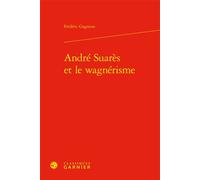 André Suarès et le wagnérisme - Frédéric Gagneux - Classiques Garnier - relié - Etude