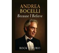 ANDREA BOCELLI: BECAUSE I BELIEVE: The extraordinary journey of Andrea Bocelli from overcoming blindness to becoming a global music icon and humanitarian ambassador