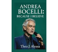 ANDREA BOCELLI: BECAUSE I BELIEVE: The Inspiring Journey of Andrea Bocelli: Music, Faith, and Triumph Over Adversity