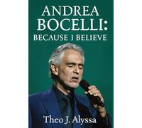 ANDREA BOCELLI: BECAUSE I BELIEVE: The Inspiring Journey of Andrea Bocelli: Music, Faith, and Triumph Over Adversity