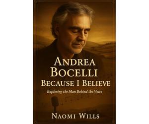ANDREA BOCELLI: BECAUSE I BELIEVE: The Voice, The Vision, The Vulnerability - Behind the Music and Making of a Global Icon