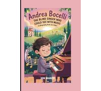 Andrea Bocelli: The Blind Singer Who Could See with Music (A Biography Book for Kids)