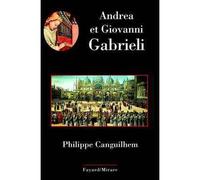 Andrea et Giovanni Gabrieli - Philippe Canguilhem - Fayard - broché - Biographie